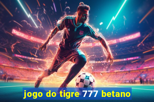 jogo do tigre 777 betano